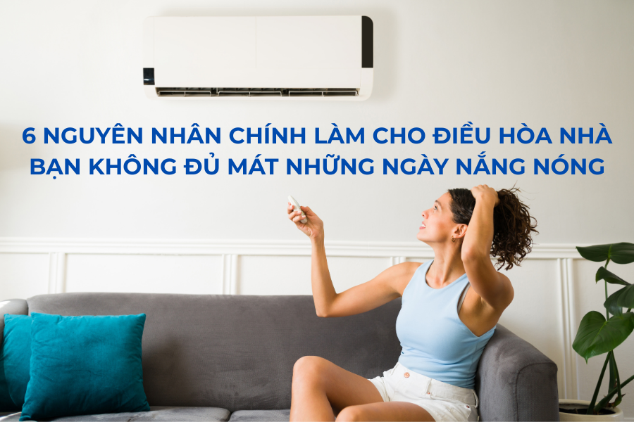 6 nguyên nhân chính làm cho điều hòa nhà bạn không đủ mát những ngày nắng nóng