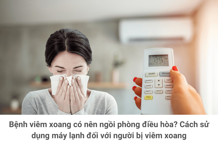 Bệnh viêm xoang có nên ngồi phòng điều hòa Cách sử dụng máy lạnh đối với người bị viêm xoang