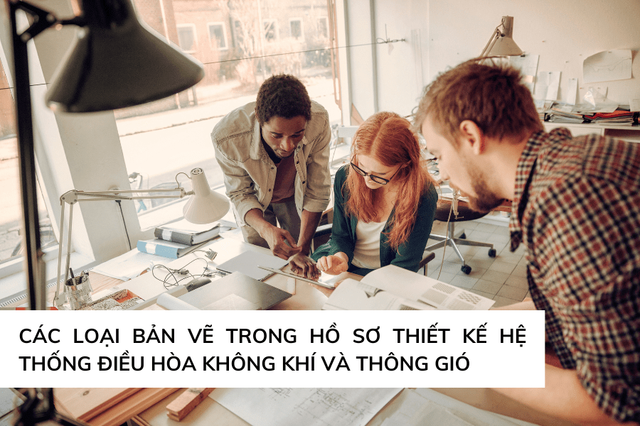 Các loại bản vẽ trong hồ sơ thiết kế hệ thống điều hòa không khí và thông gió