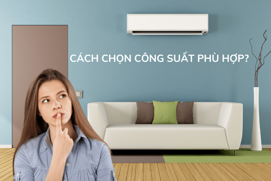 Cách chọn công suất điều hòa phù hợp cho không gian của gia đình bạn