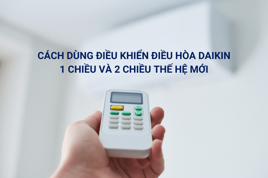 Cách dùng điều khiển điều hòa Daikin 1 chiều và 2 chiều thế hệ mới