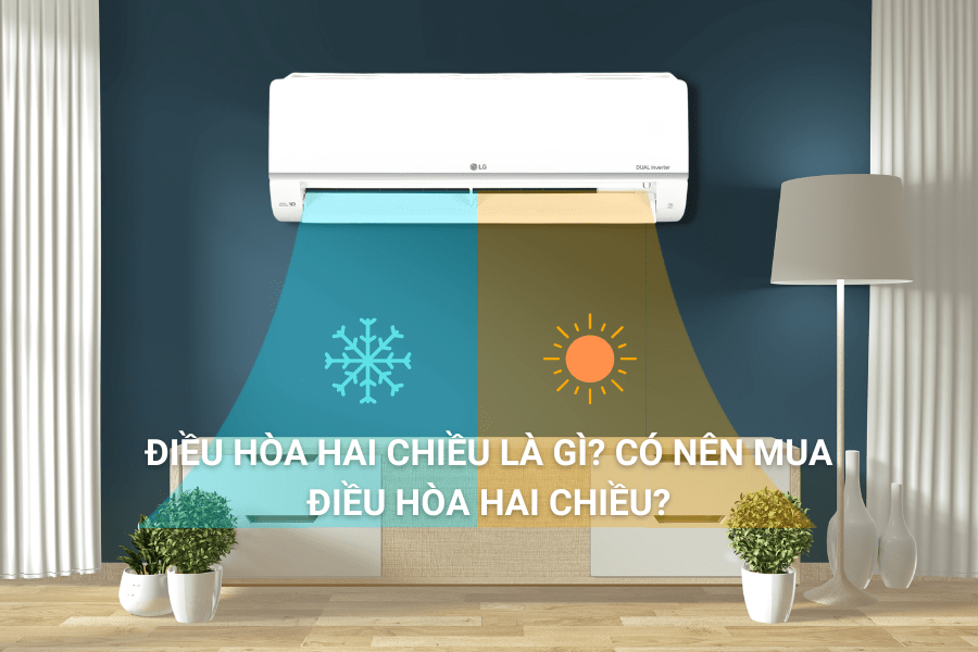 Điều hòa 2 chiều là gì Có nên mua điều hòa hai chiều