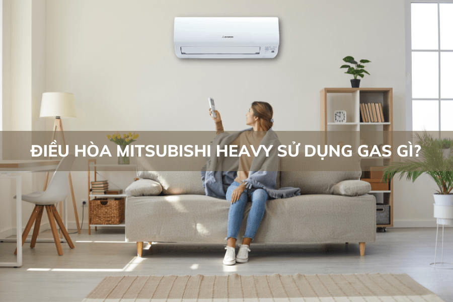 Điều hòa Mitsubishi Heavy sử dụng gas gì