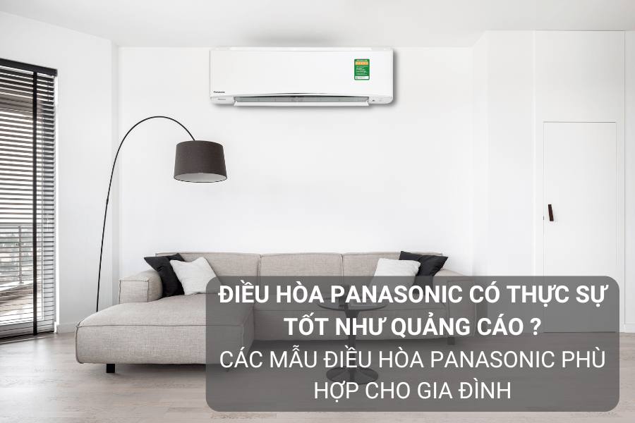 Điều hòa Panasonic có thực sự tốt như quảng cáo hay không Các mẫu điều hòa Panasonic phù hợp cho gia đình