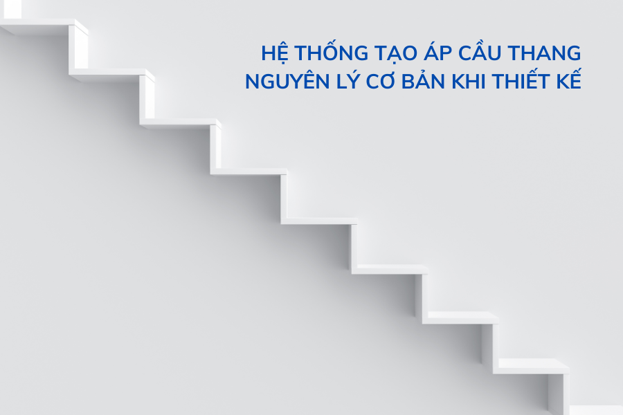 Hệ thống tạo áp cầu thang-Nguyên lý cơ bản khi thiết kế