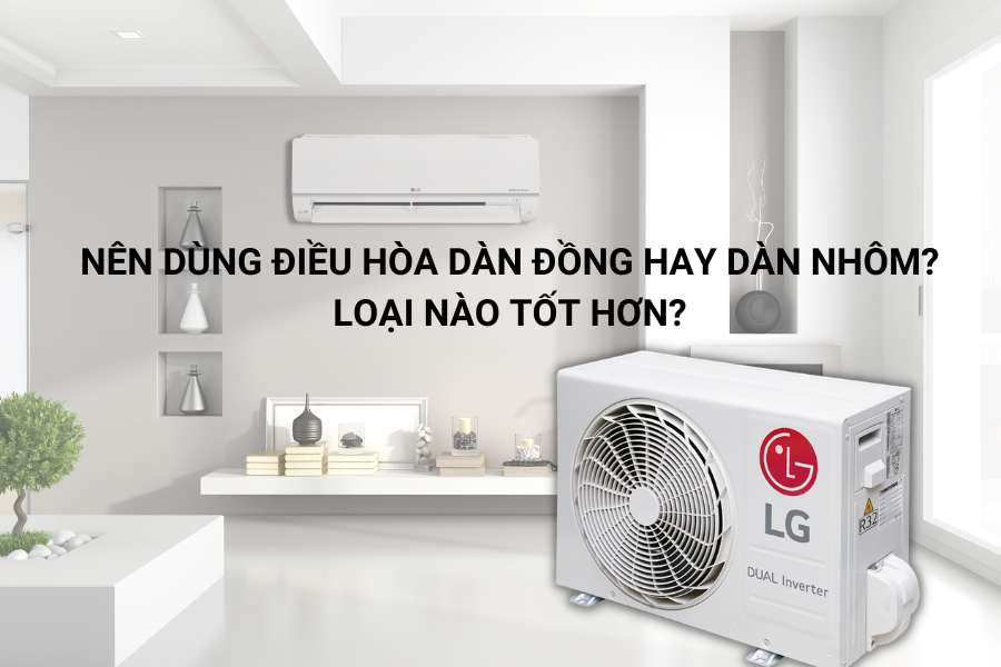 Nên dùng điều hòa dàn đồng hay dàn nhôm? Loại nào tốt hơn?