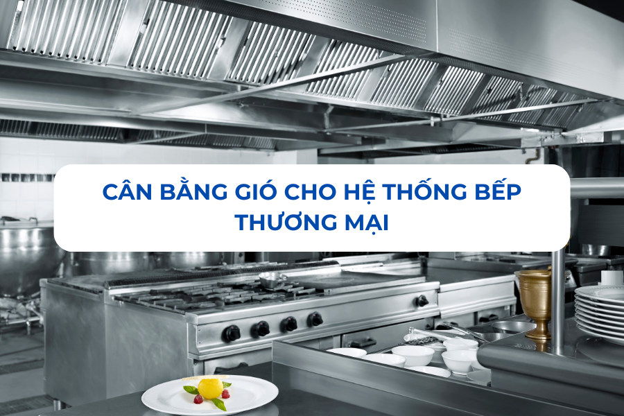 Cân bằng gió cho hệ thống bếp thương mại