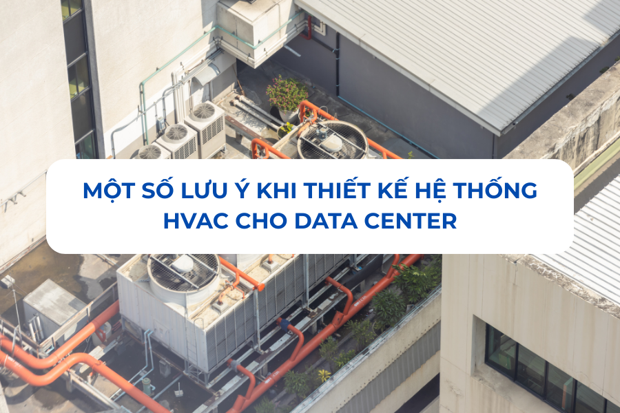 Một số lưu ý khi thiết kế hệ thống HVAC cho Data Center