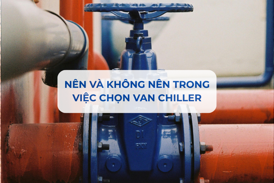 Nên và không nên trong việc chọn van Chiller