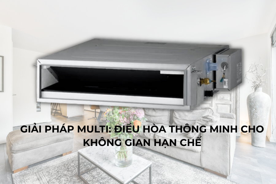 Giải pháp Multi: Điều hòa thông minh cho không gian hạn chế