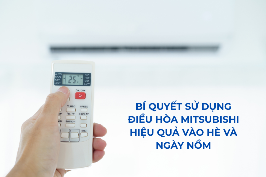 Bí quyết sử dụng điều hòa Mitsubishi hiệu quả vào hè và ngày nồm