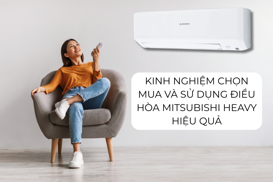Kinh nghiệm chọn mua và sử dụng điều hòa Mitsubishi Heavy hiệu quả