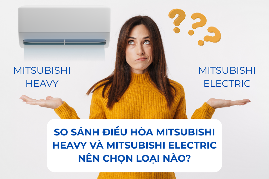 So sánh điều hòa Mitsubishi Heavy và Mitsubishi Electric Nên chọn loại nào