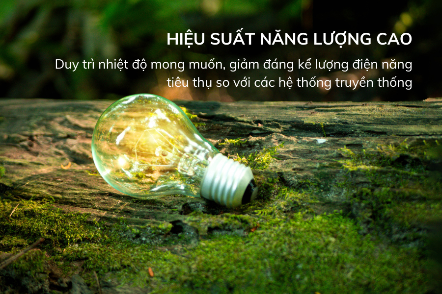 HIỆU SUẤT NĂNG LƯỢNG CAO
Duy trì nhiệt độ mong muốn, giảm đáng kể lượng điện năng tiêu thụ so với các hệ thống truyền thống 2
